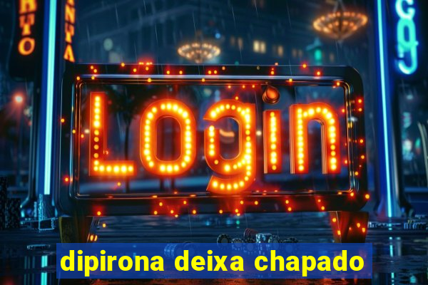 dipirona deixa chapado